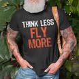 Think Less Fly More Funny Quote Worry-Free Sayin Unisex T-Shirt Gifts for Old Men