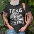 This Is How I Roll Semi Truck Driver Funny Trucker Unisex T-Shirt Gifts for Old Men