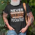 Never Underestimate An Old Man Who Is Also A Psychiatrist T-Shirt Gifts for Old Men