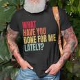 What Have You Done For Me Lately - Vintage Unisex T-Shirt Gifts for Old Men