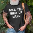 Will You Shut Up Man Funny Political Design Political Funny Gifts Unisex T-Shirt Gifts for Old Men