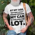 At My Age Getting Lucky Means Finding My Car In Parking Lot Unisex T-Shirt Gifts for Old Men