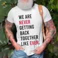 We Are Never Getting Back Together Like Ever Unisex T-Shirt Gifts for Old Men