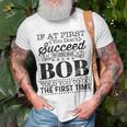 If At First You Dont Succeed Try Doing What Bob Told You Unisex T-Shirt Gifts for Old Men