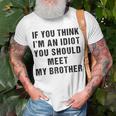 If You Think Im An Idiot You Should Meet My Brother Funny Funny Gifts For Brothers Unisex T-Shirt Gifts for Old Men