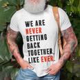 We Are Never Getting Back Together Like Ever Retro Funny Unisex T-Shirt Gifts for Old Men We Are Never Getting Back Together Like Ever Retro Funny Unisex T-Shirt Gifts for Old Men