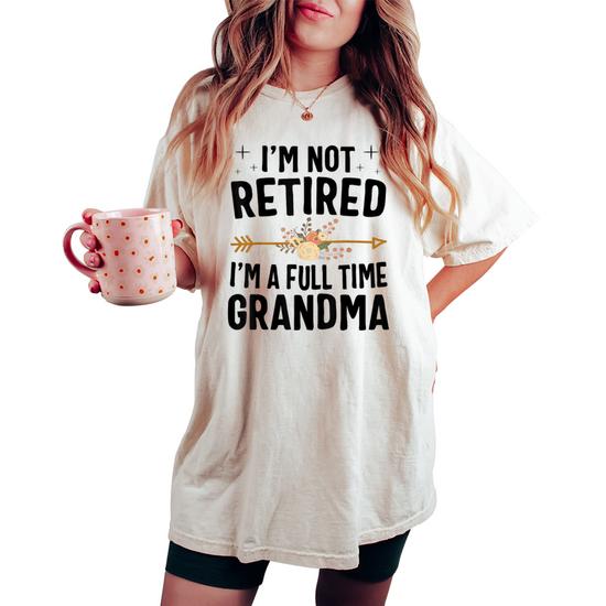 Womens I'm Not Retired I'm A Full Time Grandma T-Shirt Womens I'm Not Retired I'm A Full Time Grandma T-Shirt