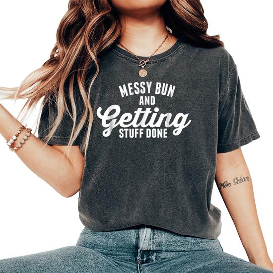 Womens Messy Bun And Getting Stuff Done T-Shirt Womens Messy Bun And Getting Stuff Done T-Shirt