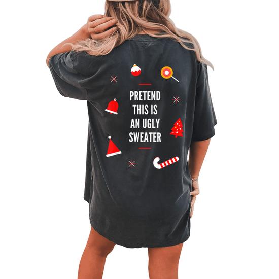 Pretend This Is An Ugly Sweater Adult Christmas Women's Oversized Comfort T-shirt Back Print | Seseable