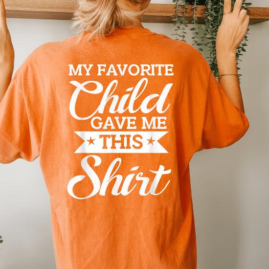 Favorite Child Gave Me This Shirt Funny Mother's Day T-Shirt Favorite Child Gave Me This Shirt Funny Mother's Day T-Shirt
