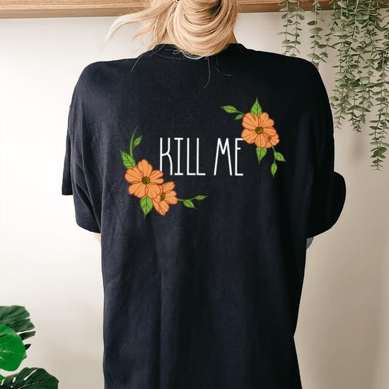 Floral Kill Me (White Font) T-Shirt Floral Kill Me (White Font) T-Shirt