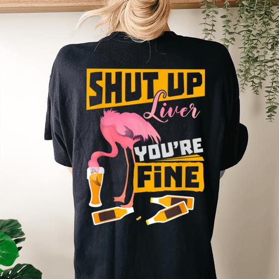 Shut Up Liver You're Fine Flamingo Drink Beer Funny Shirt Shut Up Liver You're Fine Flamingo Drink Beer Funny Shirt