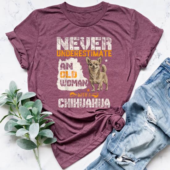 Never Underestimate An Old Woman With A Chihuahua Dog Lover T-Shirt Never Underestimate An Old Woman With A Chihuahua Dog Lover T-Shirt