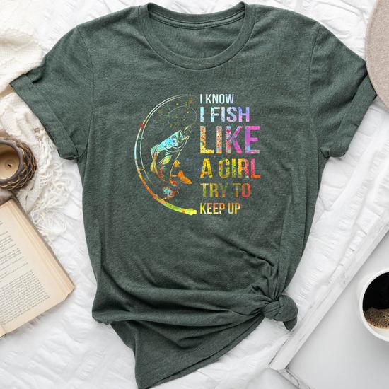 I Know I Fish Like A Girl Try To Keep Up - Fishing Party Tee I Know I Fish Like A Girl Try To Keep Up - Fishing Party Tee