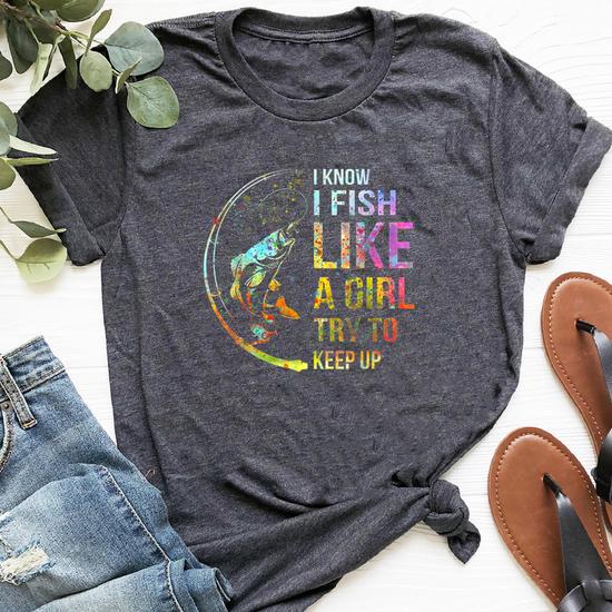 I Know I Fish Like A Girl Try To Keep Up - Fishing Party Tee I Know I Fish Like A Girl Try To Keep Up - Fishing Party Tee
